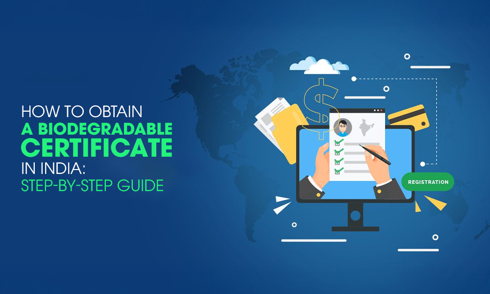 How to Obtain a Biodegradable Certificate in India Step-by-Step Guide